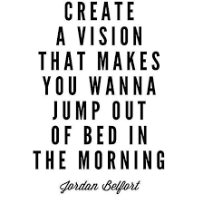 Rise And Shine Motivational Quote To Help You Envision The Best Life Possible Jordan Belfort Words Quotes Quotes To Live By