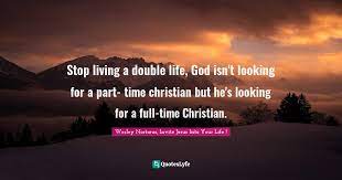 See more ideas about quotes, standards quotes, double standard quotes. Stop Living A Double Life God Isn T Looking For A Part Time Christia Quote By Werley Nortreus Invite Jesus Into Your Life Quoteslyfe