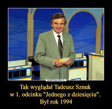 Urodził się 16 lipca 1943 roku w kielcach. Tak Wygladal Tadeusz Sznuk W 1 Odcinku Jednego Z Dziesieciu Byl Rok 1994 Demotywatory Pl