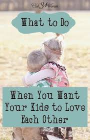 What To Do When You Want Your Kids To Love Each Other Kids And Parenting Kids Parenting Parenting