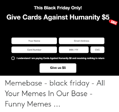 Please don't make anything that confuses people into thinking it's affiliated with us, or we'll have to call the lawyers. This Black Friday Only Give Cards Against Humanity 5 Your Name Email Address Card Number Cvc O I Understand I Am Paying Cards Against Humanity 5 And Receiving Nothing In Return Give