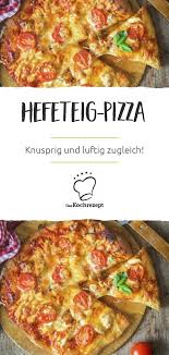 Hefeteig Pizza Rezept Hefeteig Pizza Pizza Rezept Hefeteig