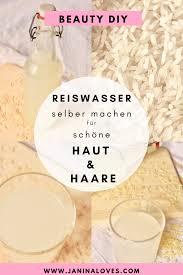 reiswasser selber machen fur schone haut haare tipps fur lange haare hausmittel fur die gesundheit schonheit verjungungskur