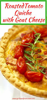 Roasted Tomato Quiche With Goat Cheese Gritsandpinecones Com Recipe Tomato Quiche Breakfast Brunch Recipes Brunch Recipes