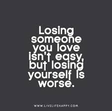 Losing Someone You Love Isn T Easy But Losing Yourself Is Worse
