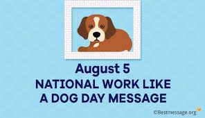 Dogs are totally dedicated to serving their master. August 5 National Work Like A Dog Day 2019 Messages Quotes
