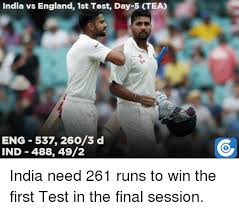 Here we have compiled for you all india. India Vs England 1st Test Day 5 Ctea Eng 537 2603 D Ind 488 492 India Need 261 Runs To Win The First Test In The Final Session England Meme On Me Me