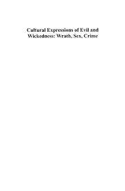 Cultural Expressions of Evil and Wickedness: Wrath, Sex, Crime
