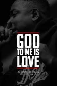 Inspirational kendrick lamar quotes on love, god & life. God To Me Is Love Kendrick Lamar Music Hiphop Inspiration Inspiration Quotes Rap Lyrics Quotes Hip Hop Quotes Historical Quotes