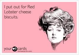 Yes, the biscuits are amazing. I Put Out For Red Lobster Cheese Biscuits Confession Ecard