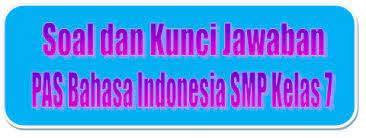 Ok august 1 2020 at 405 pm assalamualaikum izin copy soal ya untuk bahan ajar. Soal Dan Kunci Jawaban Pas Bahasa Indonesia Smp Kelas 7 Kurikulum 2013 Tahun Pelajaran 2019 2020 Didno76 Com