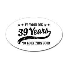 39yearsnn Sticker Oval Funny 39th Birthday Sticker Oval By Magarmor Cafepress Birthday Quotes 39th Birthday Birthday Quotes For Me