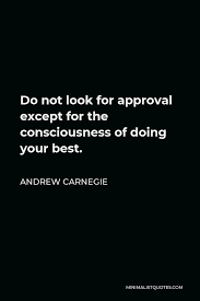 You are what you think. Andrew Carnegie Quote Do Not Look For Approval Except For The Consciousness Of Doing Your Best