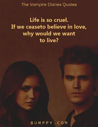 These love quotes prove that they know what they're talking about, from the pain to the ecstasy. 25 The Vampire Diaries Quotes That Demonstrated To Us The Distinctive And Darker Shades Of Love Bumppy