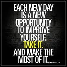Each New Day Is A New Opportunity To Improve Yourself Take It And Make The Most Of It Never Fitness Inspiration Quotes Fitness Motivation Quotes Gym Quote
