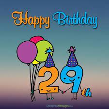 Contributing to others joy and happiness will bring complete meaning to your own life, pursue the right thing. Happy 29th Birthday Great Wishes For 29 Year Olds