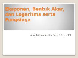 Pelajaran soal rumus bentuk pangkat pecahan wardaya college. Eksponen Bentuk Akar Dan Logaritma Serta Fungsinya Ppt Download