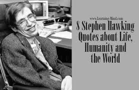8 Stephen Hawking Quotes About Life Humanity And The World Learning Mind Quotes by and about stephen hawking. 8 stephen hawking quotes about life
