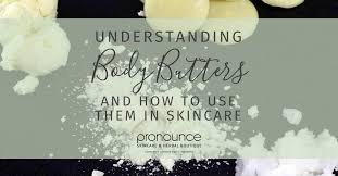 Understanding Body Butters And How To Use Them In Skincare