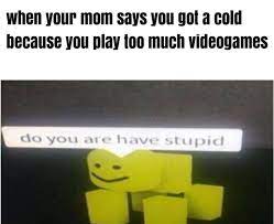 Do You Are Have Stupid Know Your Meme