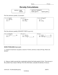 To calculate density of an object, you need to know the mass and volume of the object. Density Calculations Ws