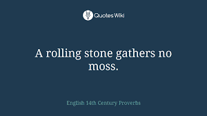 From a rolling stone gathers no. A Rolling Stone Gathers No Moss