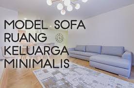 Buatlah desain ruang tv di rumah lengkap dengan furniture sebagai kenyamanannya. Model Sofa Ruang Keluarga Minimalis Artikel Tips Belanja Hemat