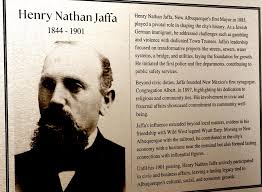 Nathan Jaffa, Secretary of the Territory of NM and Henry Jaffa, first  elected Mayor of Albuquerque