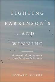 Fighting Parkinson S And Winning A Memoir Of My Recovery From Parkinson S Disease Shifke Howard 9781979354028 Amazon Com Books