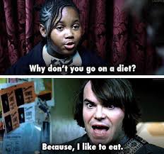 Why Don T You Go On A Diet Because I Like To Eat School Of Rock Movie Quotes Best Movie Quotes