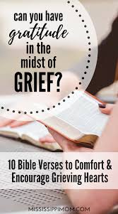 Studying bible verses about death brings comfort and the hope of a life after death in the arms of the lord. Can You Have Gratitude In The Midst Of Grief 10 Verses To Comfort The Grieving Heart This Holiday Season Mississippimom Com