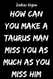 Don't complicate things by overthinking. How Can You Make A Taurus Man Miss You As Much As You Miss Him Believefeed Taurus Man Taurus Man In Love Pisces Taurus