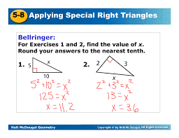 Special right triangles are triangles whose sides are in a particular ratio, known as pythagorean triples. 5 8 Applying Special Right Triangles