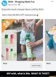 Find the newest wish meme meme. Wish Shopping Made Fun Sponsored Âº 9 Enjoy The Much Cheaper Items Sold By Wish Don T Miss 60 80 Off Store Prices Wtf Wish What Is This What Is This