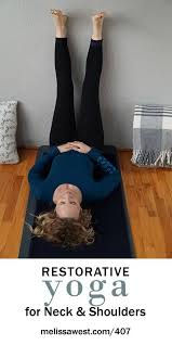 Restorative Yoga Restorative Yoga For Neck And Shoulders Yoga With Dr Melissa West 407 Restorative Yoga Restorative Yoga Poses Beginner Yoga Workout