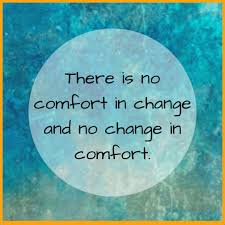There is No Comfort in Change and no Change in Comfort - Dr. Paul Jenkins