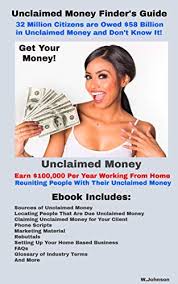 You could find your share of billions of dollars in unclaimed property. Amazon Com Unclaimed Money Finder S Guide Earn 100 000 Per Year From Home Reuniting People With Their Lost Forgotten Or Unclaimed Money Ebook Johnson W Kindle Store