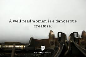 A Well Read Woman Is A Dangerous Creature Words Quotes Inspirational Quotes