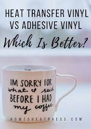What S The Difference Between Heat Transfer Vinyl Adhesive Vinyl Vinyl On Glass Heat Transfer Vinyl Projects Heat Transfer Vinyl Tutorial