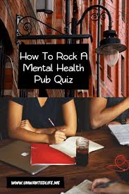 From behavioral research to practical guidance on relationships, mental health and addiction. How To Rock A Mental Health Pub Quiz Unwanted Life