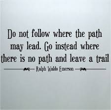 Do Not Follow Where The Path May Lead Go Instead Where There Is No Path And Leave A Trail Vinyl Lettering Wall Art Decal Quote Emerson Quotes Senior Quotes Ralph Waldo