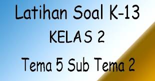 Maybe you would like to learn more about one of these? Contoh Soal K 13 Sd Kelas 2 Tema 5 Subtema 2 Contoh Rpp Sd Dan Soal Sd
