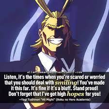 So, i am now starting a collection of anime quote books, all might being the first one. Listen It S The Times When You Re Scared Or Worried That You Should Deal With Smiling You Ve Made It Superhero Quotes Hero Quotes Anime Quotes Inspirational