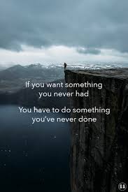 If You Want Something You Never Had You Have To Do Something You Ve Ever Done Chitrchatr Earlysubscriberspromo Words Motivational Quotes Life