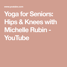 Yoga For Seniors Hips Knees With Michelle Rubin Youtube Yoga For Seniors Yoga For Knees Senior Fitness