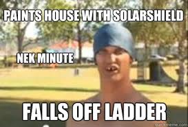 Paints House With Solarshield Nek Minute Falls Off Ladder Nek Minute Guy Quickmeme