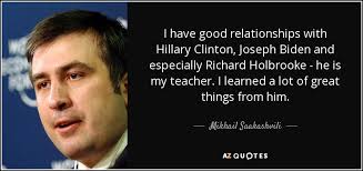 Mikhail Saakashvili quote: I have good relationships with Hillary Clinton,  Joseph Biden and...