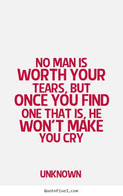 No Man Is Worth Your Tears Unknown Love Quote Tears Quotes Love Quotes Quotes
