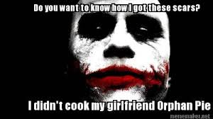 So, me watching, he takes the knife to her, laughing while he does it. Meme Maker Do You Want To Know How I Got These Scars I Didn T Cook My Girlfriend Orphan Pi Meme Generator