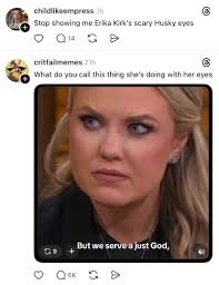 Stop showing me Erika Kirk's scary Husky eyes